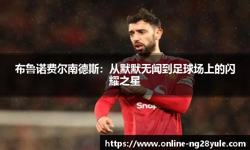 布鲁诺费尔南德斯：从默默无闻到足球场上的闪耀之星